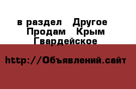  в раздел : Другое » Продам . Крым,Гвардейское